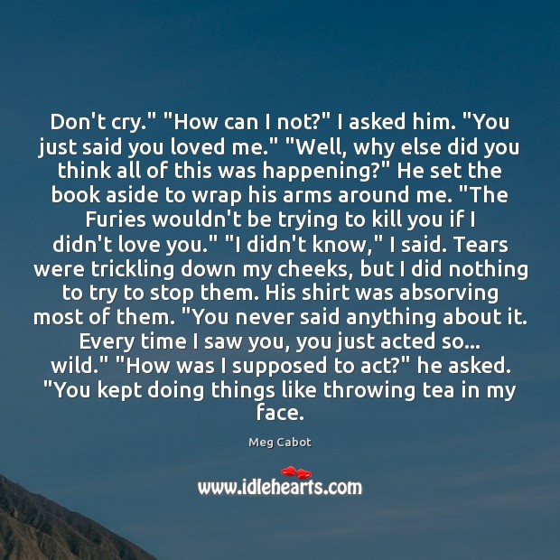 Don’t cry.” “How can I not?” I asked him. “You just said Meg Cabot Picture Quote