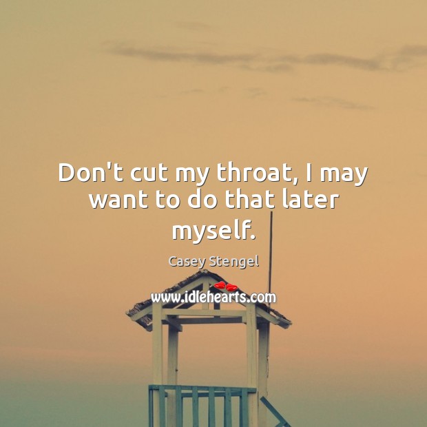 Don’t cut my throat, I may want to do that later myself. Image