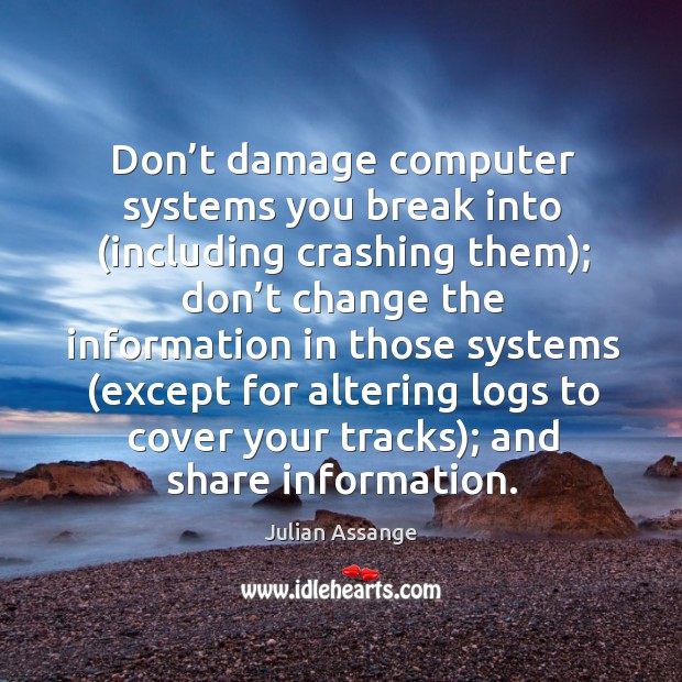 Don’t damage computer systems you break into (including crashing them); don’ Julian Assange Picture Quote