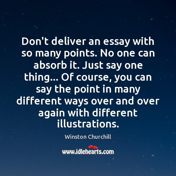 Don’t deliver an essay with so many points. No one can absorb Image