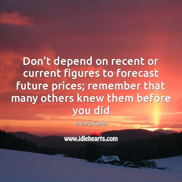 Don’t depend on recent or current figures to forecast future prices; remember Image