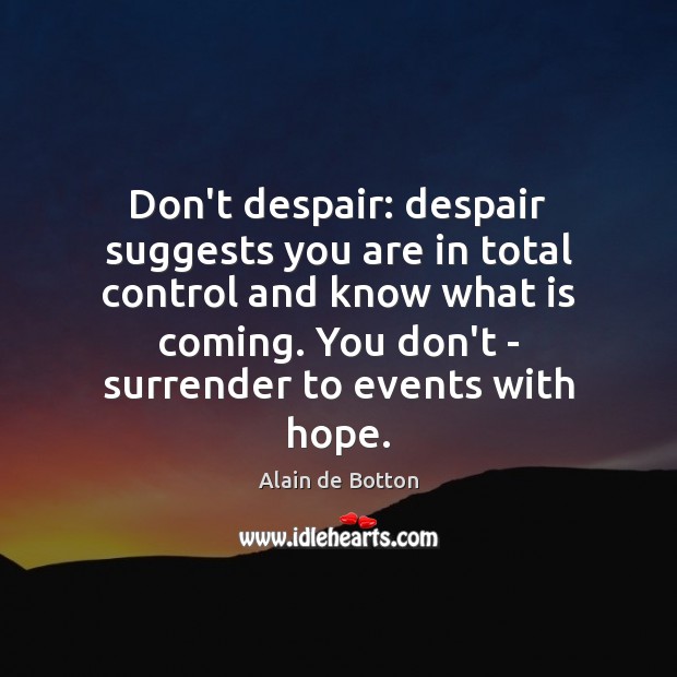 Don’t despair: despair suggests you are in total control and know what Alain de Botton Picture Quote