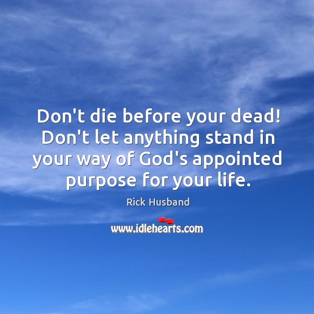 Don’t die before your dead! Don’t let anything stand in your way Image