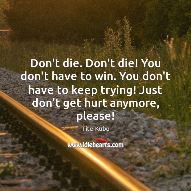 Don’t die. Don’t die! You don’t have to win. You don’t have Image