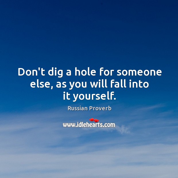 Don’t dig a hole for someone else, as you will fall into it yourself. Russian Proverbs Image