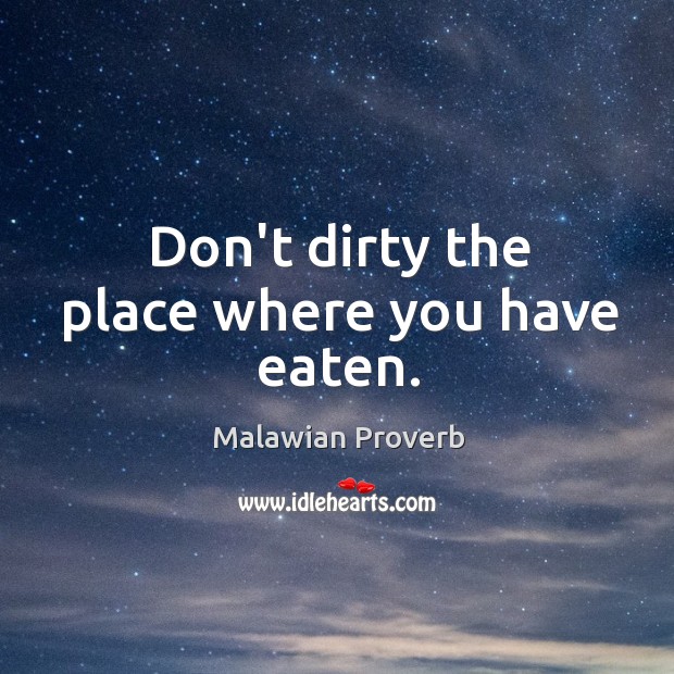 Don’t dirty the place where you have eaten. Malawian Proverbs Image