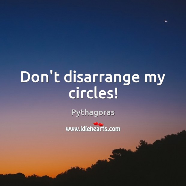 Don’t disarrange my circles! Pythagoras Picture Quote