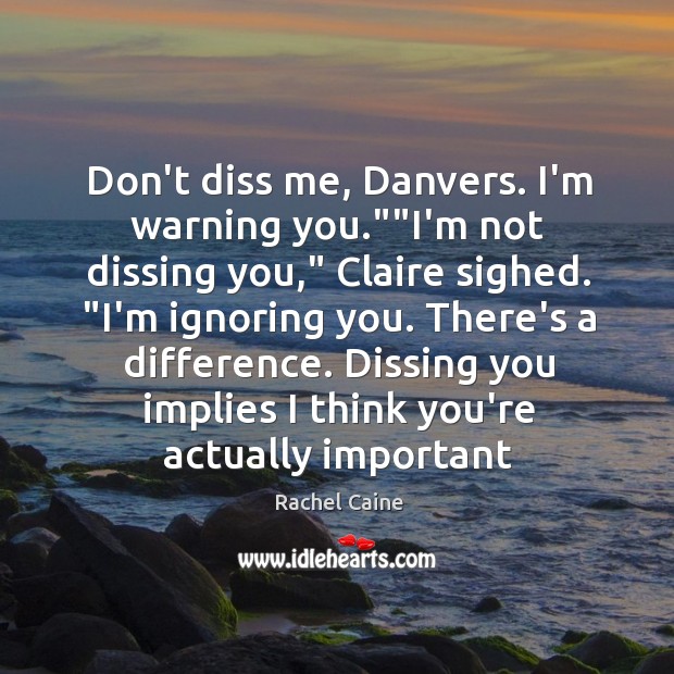 Don’t diss me, Danvers. I’m warning you.””I’m not dissing you,” Claire Rachel Caine Picture Quote