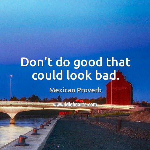Don’t do good that could look bad. Mexican Proverbs Image
