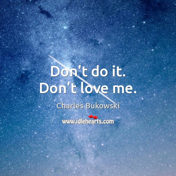 Don’t do it. Don’t love me. Image