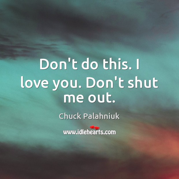 Don’t do this. I love you. Don’t shut me out. I Love You Quotes Image