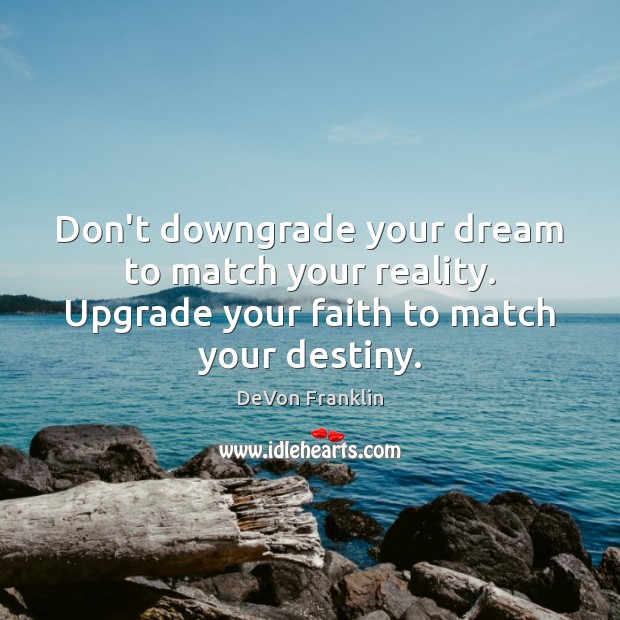 Don’t downgrade your dream to match your reality. Upgrade your faith to DeVon Franklin Picture Quote