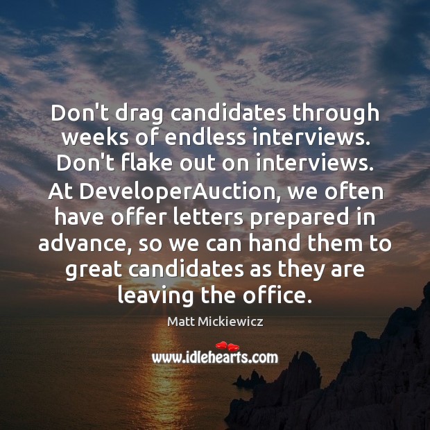 Don’t drag candidates through weeks of endless interviews. Don’t flake out on Matt Mickiewicz Picture Quote