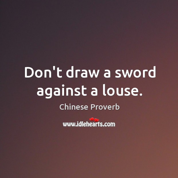 Don’t draw a sword against a louse. Chinese Proverbs Image