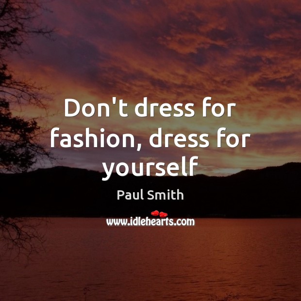 Don’t dress for fashion, dress for yourself Paul Smith Picture Quote