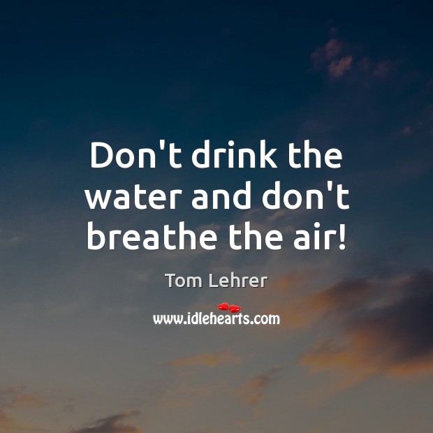 Don’t drink the water and don’t breathe the air! Image