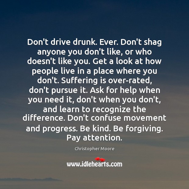 Don’t drive drunk. Ever. Don’t shag anyone you don’t like, or who Christopher Moore Picture Quote