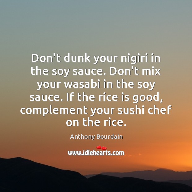 Don’t dunk your nigiri in the soy sauce. Don’t mix your wasabi Anthony Bourdain Picture Quote