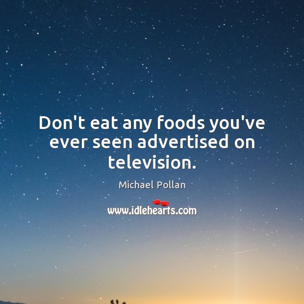 Don’t eat any foods you’ve ever seen advertised on television. Michael Pollan Picture Quote