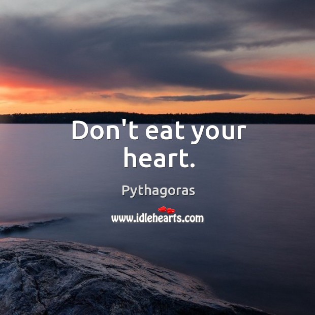 Don’t eat your heart. Image
