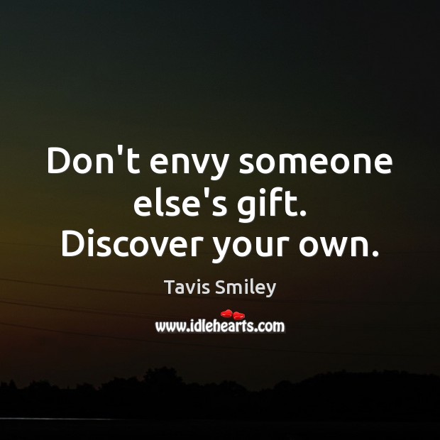 Don’t envy someone else’s gift. Discover your own. Tavis Smiley Picture Quote