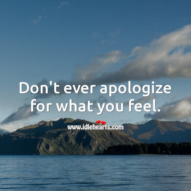 Don’t ever apologize for what you feel. Apology Quotes Image