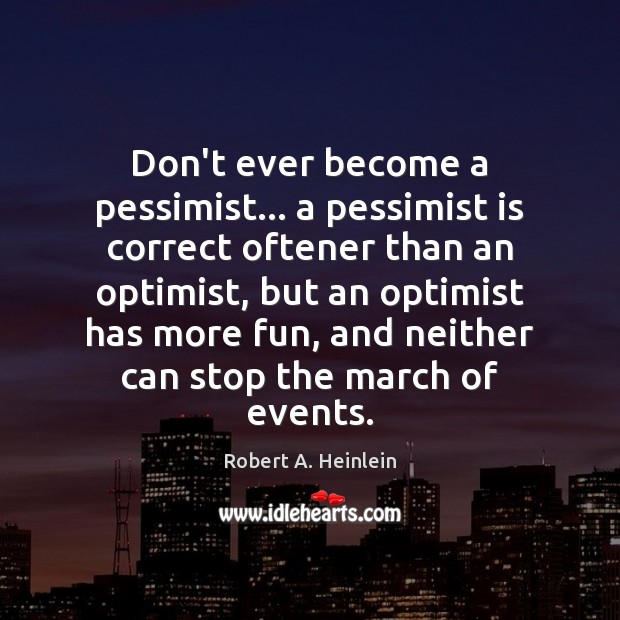 Don’t ever become a pessimist… a pessimist is correct oftener than an Robert A. Heinlein Picture Quote