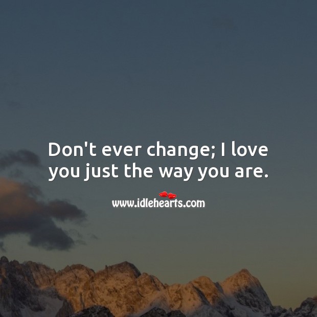 Don’t ever change; I love you just the way you are. Love Messages for Him Image