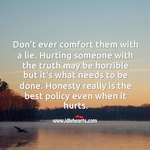 Don’t ever comfort them with a lie. Image