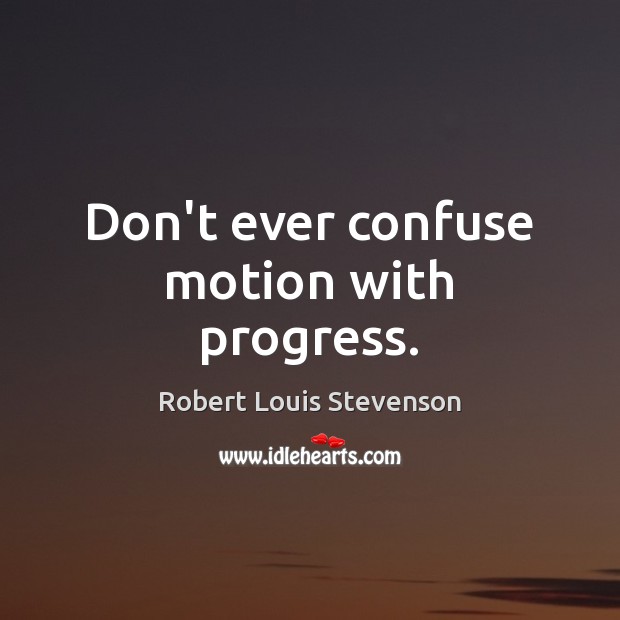 Don’t ever confuse motion with progress. Robert Louis Stevenson Picture Quote