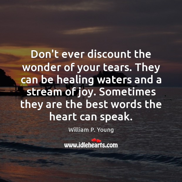 Don’t ever discount the wonder of your tears. They can be healing Image