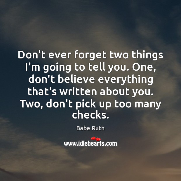 Don’t ever forget two things I’m going to tell you. One, don’t Image