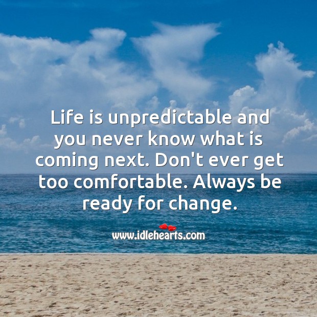 Don’t ever get too comfortable. Always be ready for change. Image