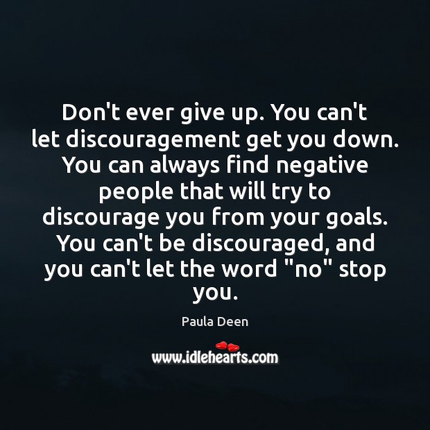 Don’t ever give up. You can’t let discouragement get you down. You Paula Deen Picture Quote