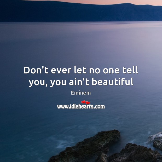 Don’t ever let no one tell you, you ain’t beautiful Eminem Picture Quote