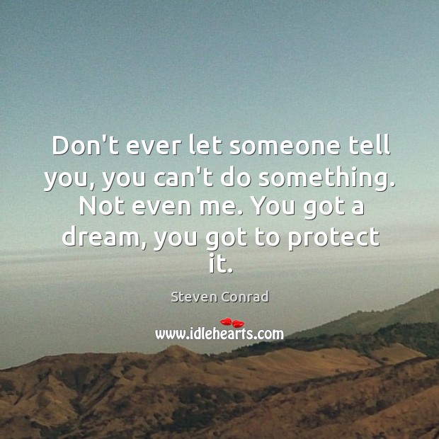 Don’t ever let someone tell you, you can’t do something. Not even Don’t Ever Let Quotes Image