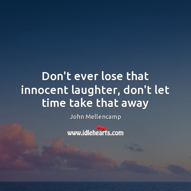 Don’t ever lose that innocent laughter, don’t let time take that away Laughter Quotes Image