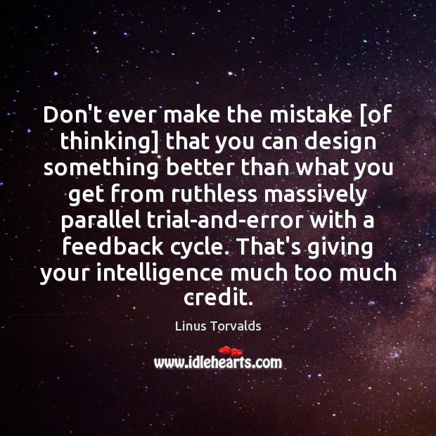 Don’t ever make the mistake [of thinking] that you can design something Image