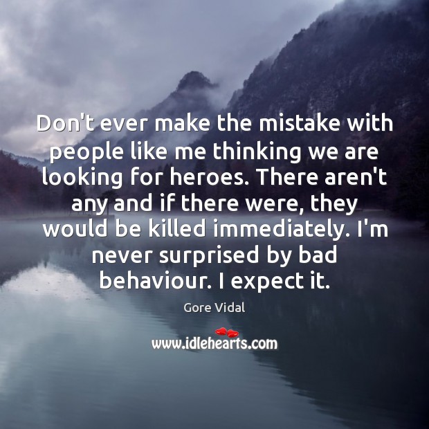 Don’t ever make the mistake with people like me thinking we are Gore Vidal Picture Quote