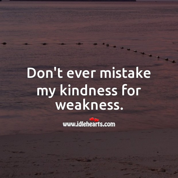 Don’t ever mistake my kindness for weakness. Hard Hitting Quotes Image