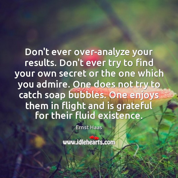 Don’t ever over-analyze your results. Don’t ever try to find your own Secret Quotes Image