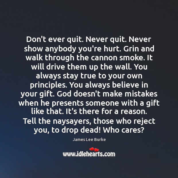 Don’t ever quit. Never quit. Never show anybody you’re hurt. Grin and James Lee Burke Picture Quote
