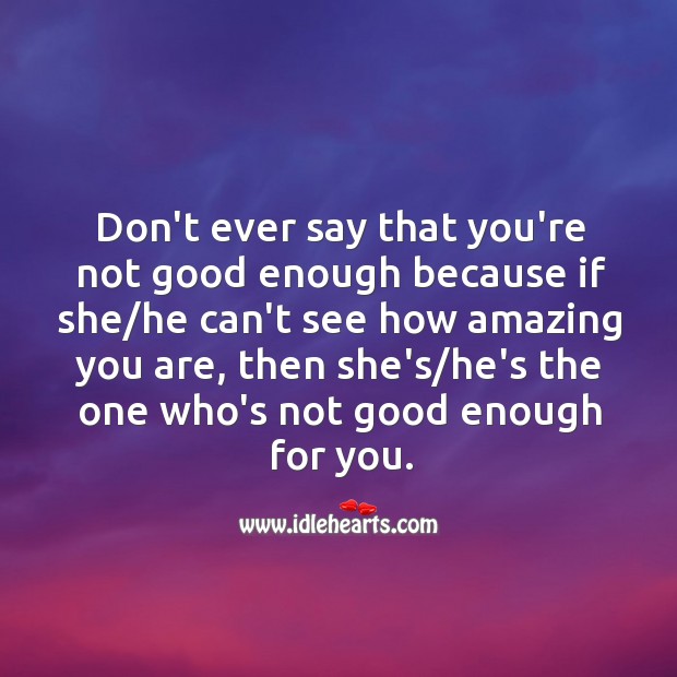 Don’t ever say that you’re not good enough. Image