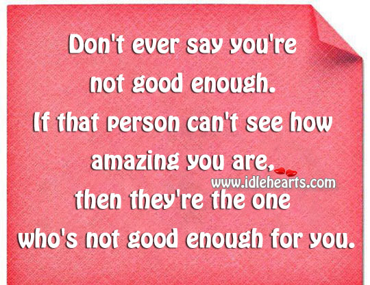 Don’t ever say you’re not good enough. Image