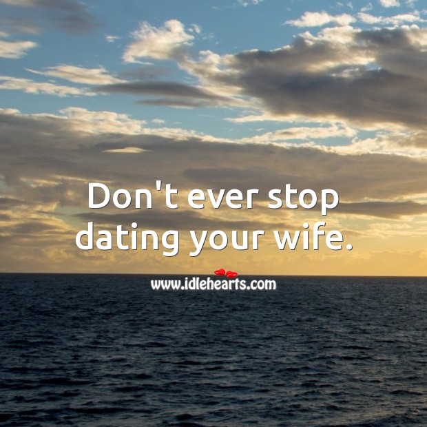 Don’t ever stop dating your wife. Dating Quotes Image