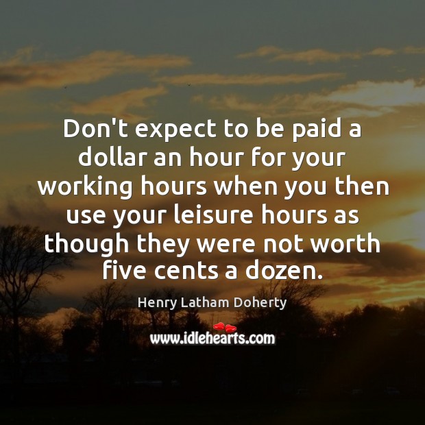 Don’t expect to be paid a dollar an hour for your working Henry Latham Doherty Picture Quote