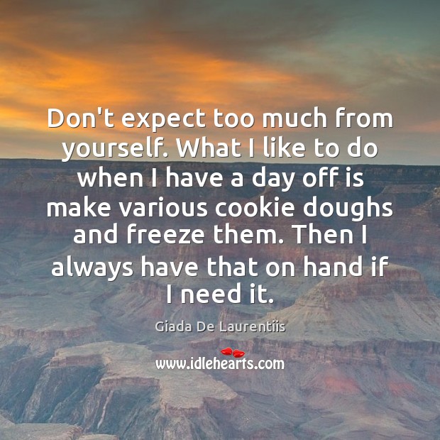 Don’t expect too much from yourself. What I like to do when Giada De Laurentiis Picture Quote
