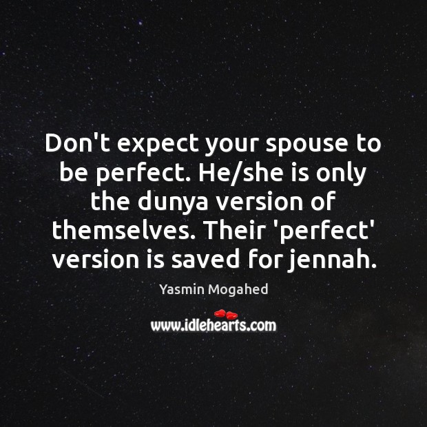 Don’t expect your spouse to be perfect. He/she is only the Yasmin Mogahed Picture Quote
