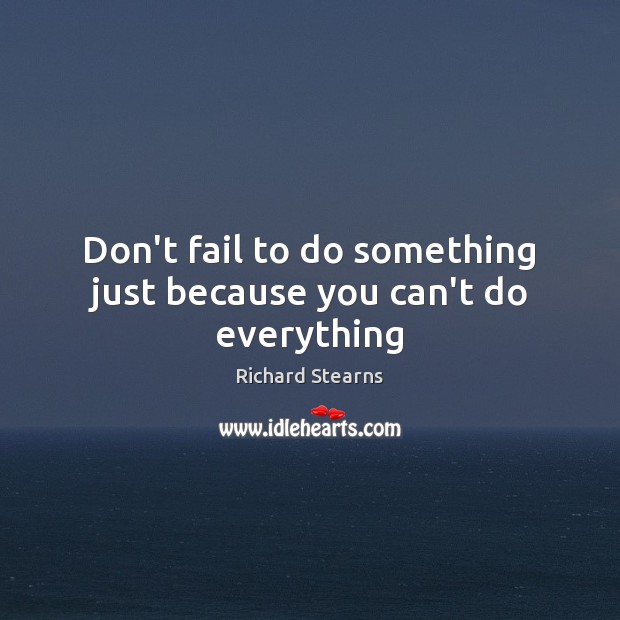 Don’t fail to do something just because you can’t do everything Richard Stearns Picture Quote