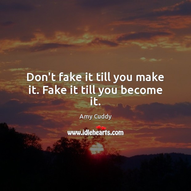 Don’t fake it till you make it. Fake it till you become it. Amy Cuddy Picture Quote